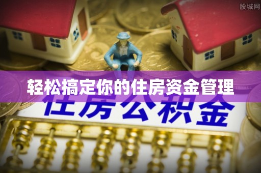蒙自轻松搞定你的住房资金管理