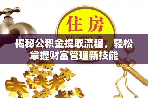 蒙自揭秘公积金提取流程，轻松掌握财富管理新技能