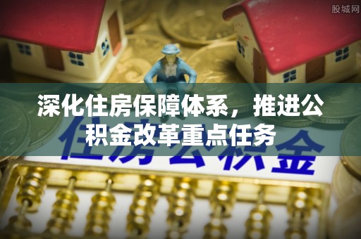 蒙自深化住房保障体系，推进公积金改革重点任务