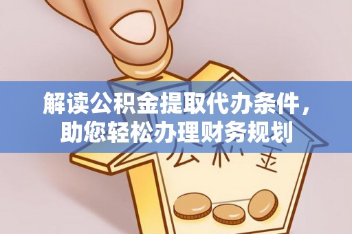 蒙自解读公积金提取代办条件，助您轻松办理财务规划