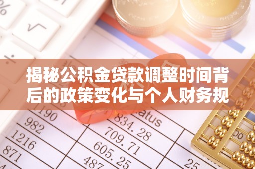 蒙自揭秘公积金贷款调整时间背后的政策变化与个人财务规划