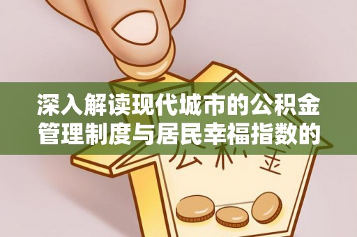 蒙自深入解读现代城市的公积金管理制度与居民幸福指数的关联