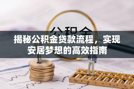 蒙自揭秘公积金贷款流程，实现安居梦想的高效指南