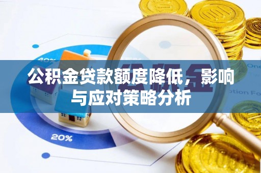 蒙自公积金贷款额度降低，影响与应对策略分析