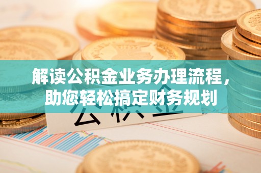 蒙自解读公积金业务办理流程，助您轻松搞定财务规划