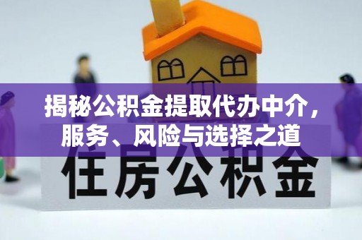 蒙自揭秘公积金提取代办中介，服务、风险与选择之道