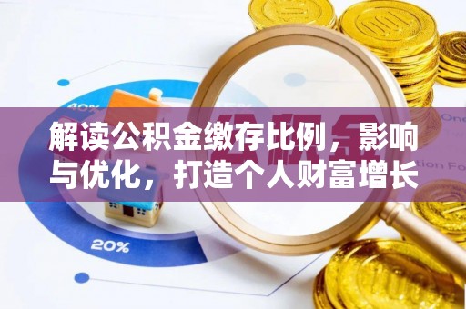 蒙自解读公积金缴存比例，影响与优化，打造个人财富增长新引擎