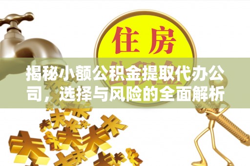 蒙自揭秘小额公积金提取代办公司，选择与风险的全面解析