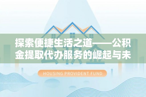 蒙自探索便捷生活之道——公积金提取代办服务的崛起与未来