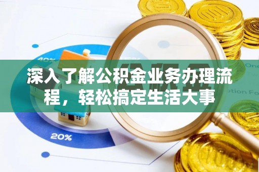 蒙自深入了解公积金业务办理流程，轻松搞定生活大事