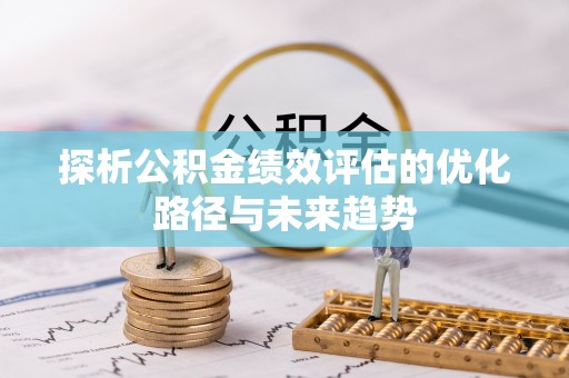 蒙自探析公积金绩效评估的优化路径与未来趋势