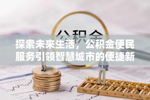 蒙自探索未来生活，公积金便民服务引领智慧城市的便捷新体验