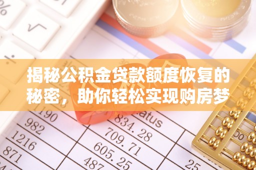 蒙自揭秘公积金贷款额度恢复的秘密，助你轻松实现购房梦想