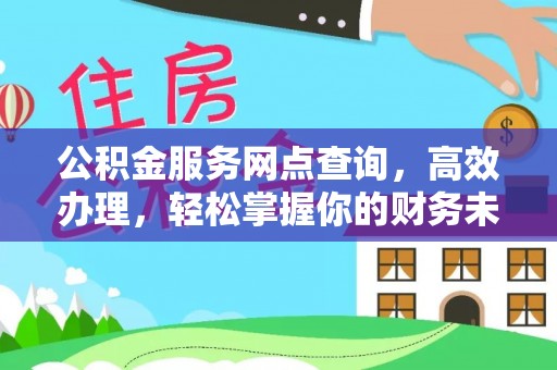 蒙自公积金服务网点查询，高效办理，轻松掌握你的财务未来