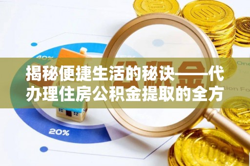蒙自揭秘便捷生活的秘诀——代办理住房公积金提取的全方位指南
