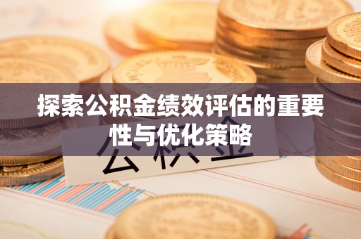 蒙自探索公积金绩效评估的重要性与优化策略