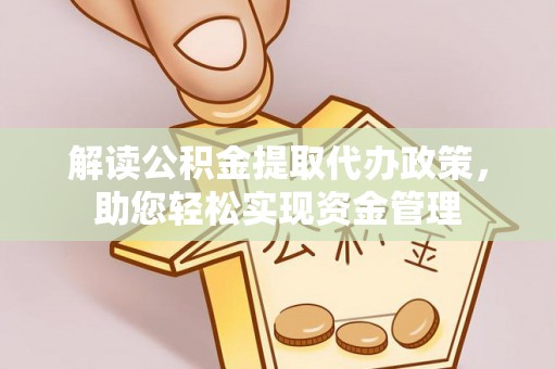 蒙自解读公积金提取代办政策，助您轻松实现资金管理