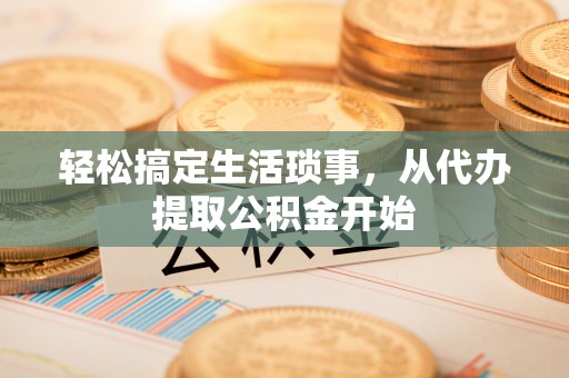 蒙自轻松搞定生活琐事，从代办提取公积金开始