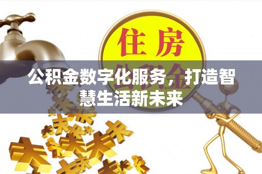 蒙自公积金数字化服务，打造智慧生活新未来