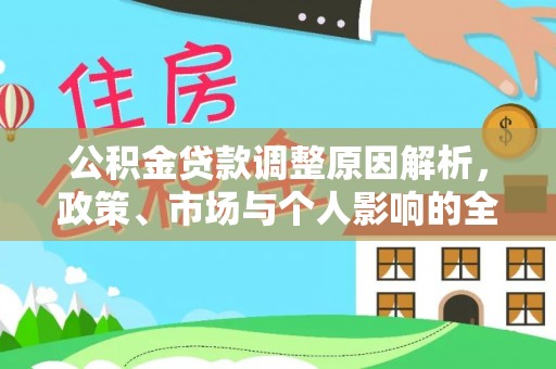 蒙自公积金贷款调整原因解析，政策、市场与个人影响的全面解读