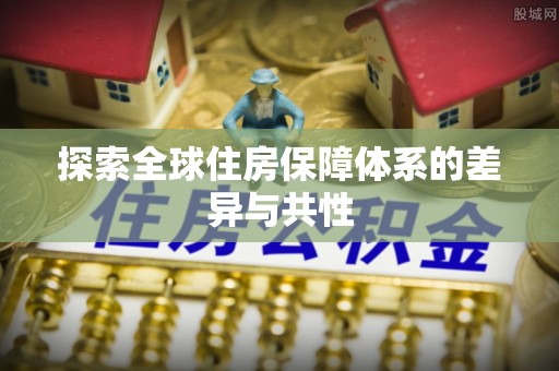 蒙自探索全球住房保障体系的差异与共性