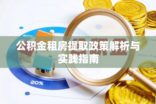 蒙自公积金租房提取政策解析与实践指南