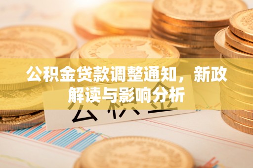 蒙自公积金贷款调整通知，新政解读与影响分析