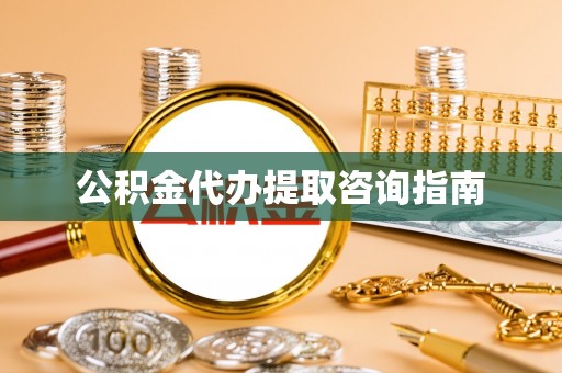 蒙自公积金代办提取咨询指南