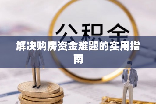 蒙自解决购房资金难题的实用指南