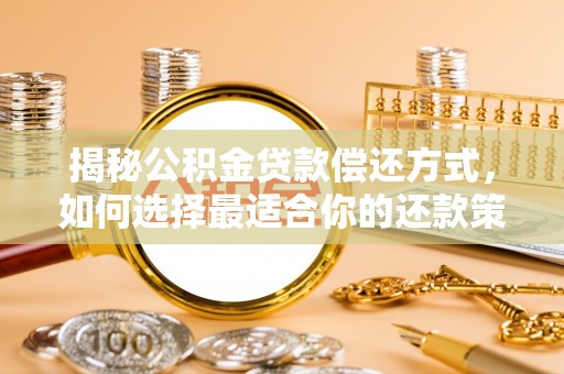 蒙自揭秘公积金贷款偿还方式，如何选择最适合你的还款策略