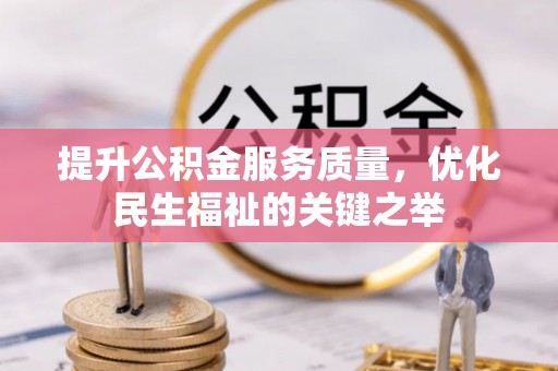 蒙自提升公积金服务质量，优化民生福祉的关键之举