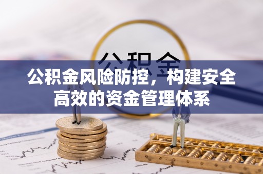 蒙自公积金风险防控，构建安全高效的资金管理体系