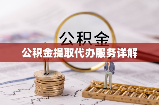 蒙自公积金提取代办服务详解
