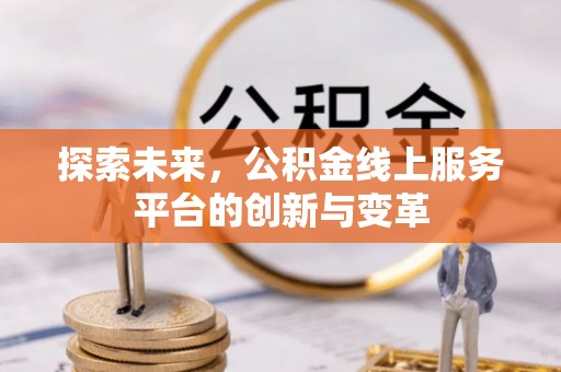 蒙自探索未来，公积金线上服务平台的创新与变革