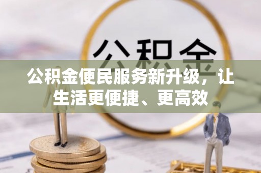 蒙自公积金便民服务新升级，让生活更便捷、更高效
