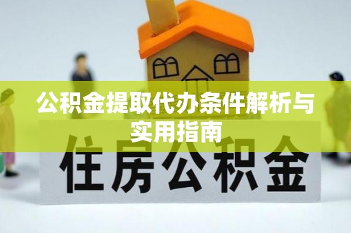 蒙自公积金提取代办条件解析与实用指南