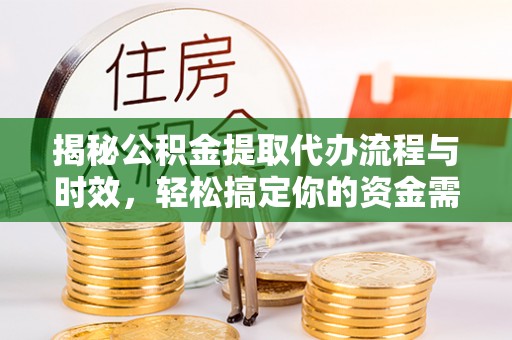 蒙自揭秘公积金提取代办流程与时效，轻松搞定你的资金需求