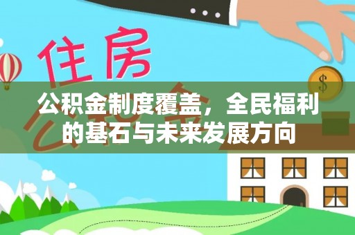 蒙自公积金制度覆盖，全民福利的基石与未来发展方向