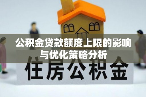 蒙自公积金贷款额度上限的影响与优化策略分析