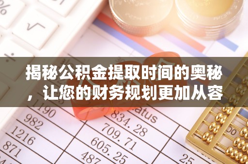 蒙自揭秘公积金提取时间的奥秘，让您的财务规划更加从容