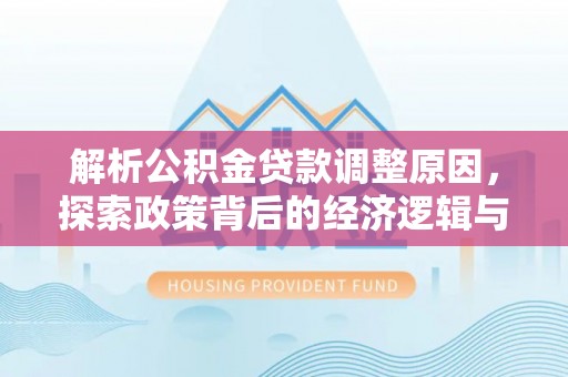 蒙自解析公积金贷款调整原因，探索政策背后的经济逻辑与民生影响
