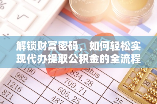 蒙自解锁财富密码，如何轻松实现代办提取公积金的全流程攻略