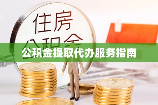 蒙自公积金提取代办服务指南