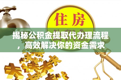蒙自揭秘公积金提取代办理流程，高效解决你的资金需求