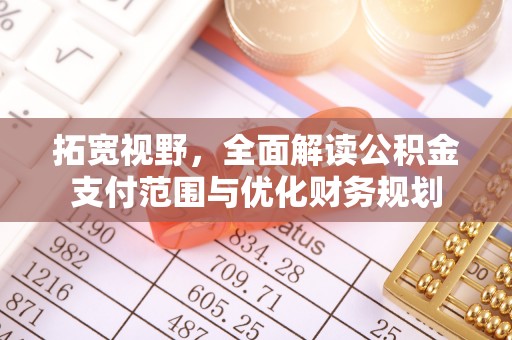 蒙自拓宽视野，全面解读公积金支付范围与优化财务规划