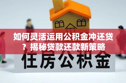 蒙自如何灵活运用公积金冲还贷？揭秘贷款还款新策略