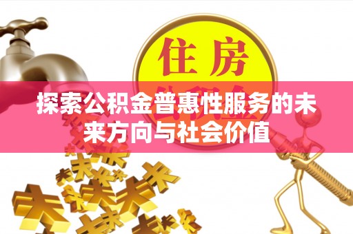 蒙自探索公积金普惠性服务的未来方向与社会价值