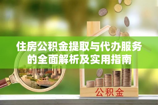 蒙自住房公积金提取与代办服务的全面解析及实用指南