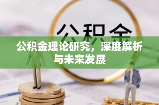 蒙自公积金理论研究，深度解析与未来发展