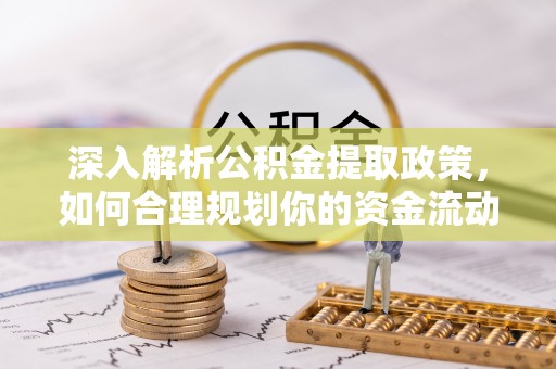 蒙自深入解析公积金提取政策，如何合理规划你的资金流动